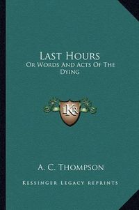 Cover image for Last Hours: Or Words and Acts of the Dying