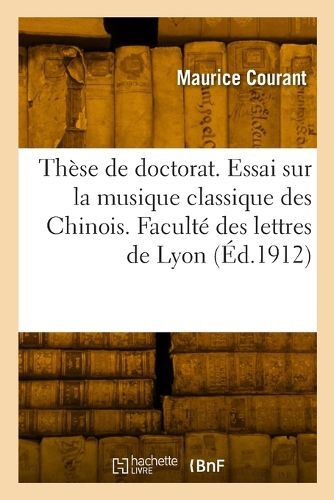 Cover image for These de doctorat. Essai sur la musique classique des Chinois. Faculte des lettres de Lyon