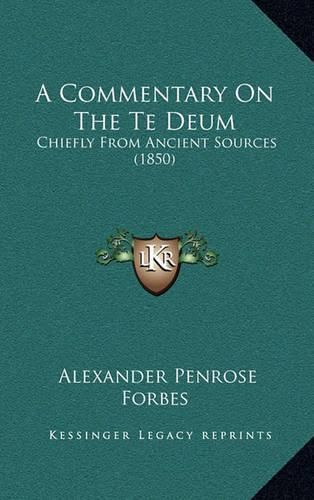 A Commentary on the Te Deum: Chiefly from Ancient Sources (1850)