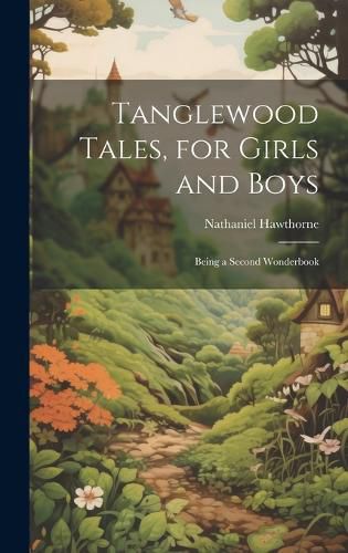 Cover image for Tanglewood Tales, for Girls and Boys