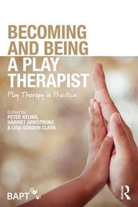 Cover image for Becoming and Being a Play Therapist: Play Therapy in Practice
