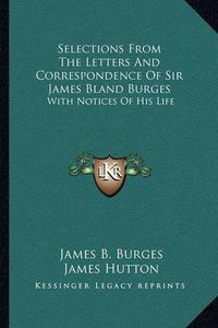 Cover image for Selections from the Letters and Correspondence of Sir James Bland Burges: With Notices of His Life