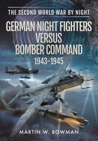 Cover image for German Night Fighters Versus Bomber Command 1943-1945