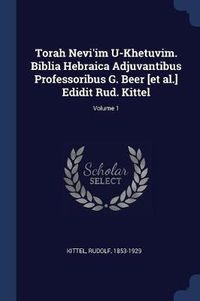 Cover image for Torah Nevi'im U-Khetuvim. Biblia Hebraica Adjuvantibus Professoribus G. Beer [Et Al.] Edidit Rud. Kittel; Volume 1