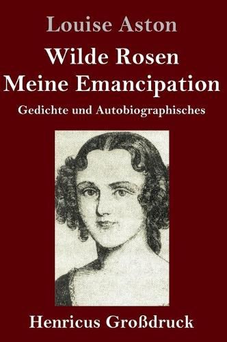 Cover image for Wilde Rosen / Freischarler-Reminiscenzen / Meine Emancipation (Grossdruck): Gedichte und Autobiographisches