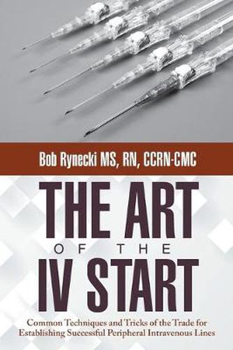 Cover image for The Art of the IV Start: Common Techniques and Tricks of the Trade for Establishing Successful Peripheral Intravenous Lines