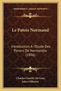 Cover image for Le Patois Normand: Introduction A I'Etude Des Parlers de Normandie (1896)