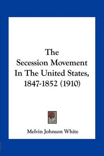 Cover image for The Secession Movement in the United States, 1847-1852 (1910)