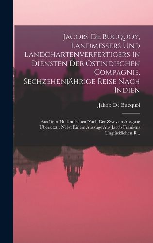 Cover image for Jacobs De Bucquoy, Landmessers Und Landchartenverfertigers in Diensten Der Ostindischen Compagnie, Sechzehenjaehrige Reise Nach Indien