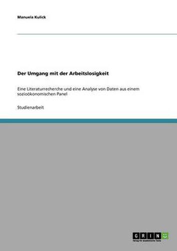 Cover image for Der Umgang mit der Arbeitslosigkeit: Eine Literaturrecherche und eine Analyse von Daten aus einem soziooekonomischen Panel