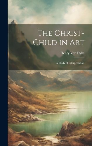 Cover image for The Christ-child in art; a Study of Interpretation