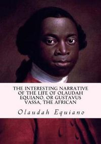 Cover image for The Interesting Narrative of the Life of Olaudah Equiano, or Gustavus Vassa, the African