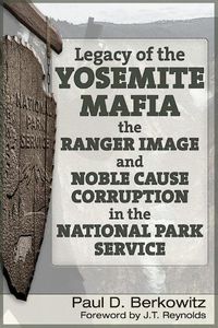 Cover image for Legacy of the Yosemite Mafia: The Ranger Image and Noble Cause Corruption in the National Park Service