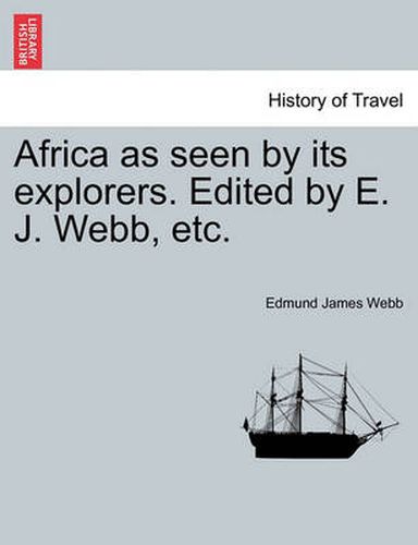 Africa as Seen by Its Explorers. Edited by E. J. Webb, Etc.