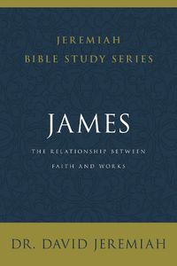 Cover image for James: The Relationship Between Faith and Works