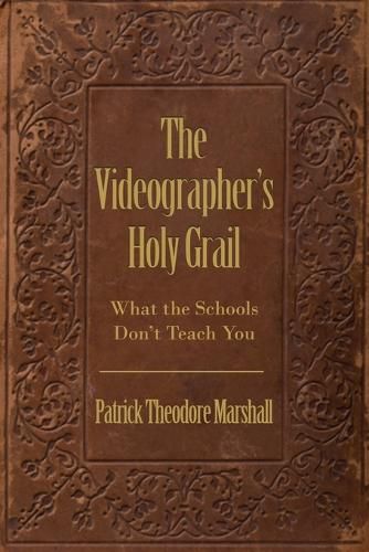 Cover image for The Videographer's Holy Grail: What the Schools Don't Teach You