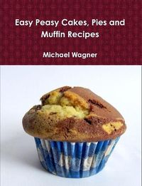 Cover image for Easy Peasy Cakes, Pies and Muffin Recipes
