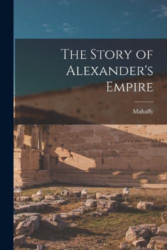 Cover image for The Story of Alexander's Empire