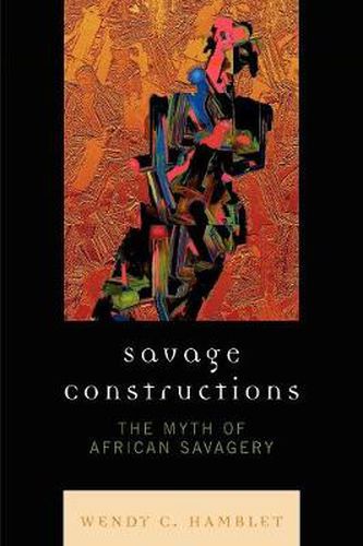 Cover image for Savage Constructions: The Myth of African Savagery