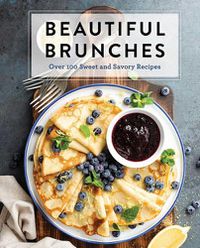 Cover image for Beautiful Brunches: The Complete Cookbook: Over 100 Sweet and Savory Recipes For Breakfast and Lunch ... Brunch!
