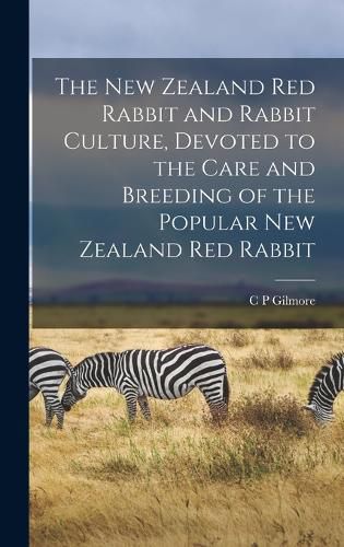 Cover image for The New Zealand red Rabbit and Rabbit Culture, Devoted to the Care and Breeding of the Popular New Zealand red Rabbit