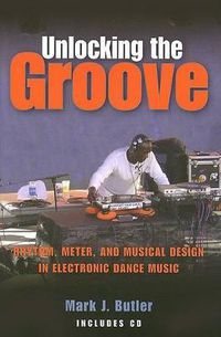 Cover image for Unlocking the Groove: Rhythm, Meter, and Musical Design in Electronic Dance Music