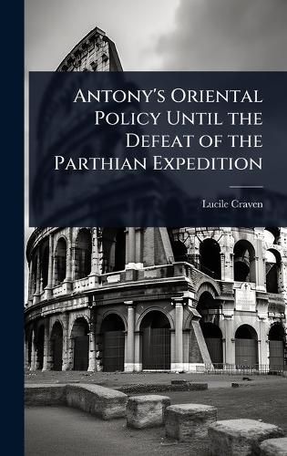 Cover image for Antony's Oriental Policy Until the Defeat of the Parthian Expedition