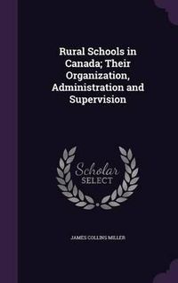 Cover image for Rural Schools in Canada; Their Organization, Administration and Supervision