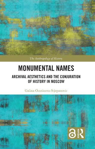 Cover image for Monumental Names: Archival Aesthetics and the Conjuration of History in Moscow
