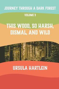 Cover image for Journey Through a Dark Forest, Vol. III: This Wood, So Harsh, Dismal, and Wild: Lyuba and Ivan in the Age of Anxiety