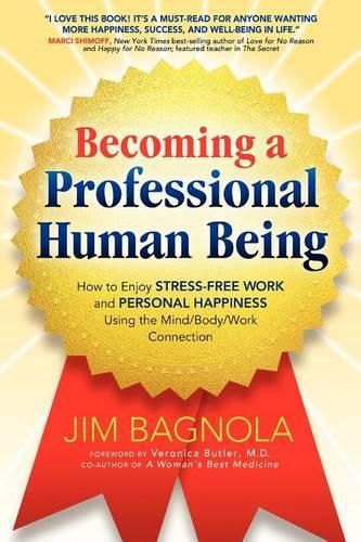 Cover image for Becoming a Professional Human Being: How to Enjoy Stress-Free Work and Personal Happiness Using the Mind/Body/Work Connection