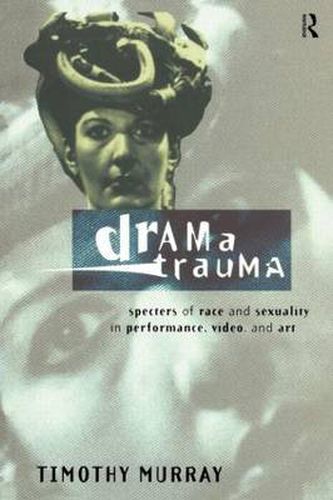 Cover image for Drama Trauma: Specters of Race and Sexuality in Performance, Video and Art