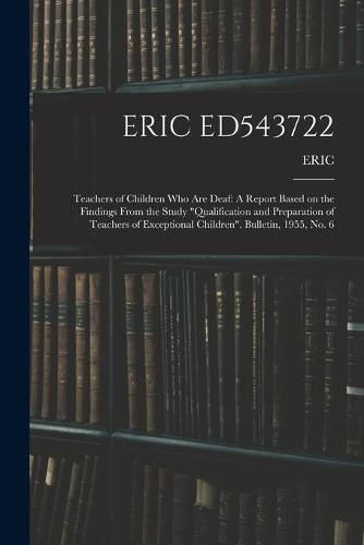 Cover image for Eric Ed543722: Teachers of Children Who Are Deaf: A Report Based on the Findings From the Study Qualification and Preparation of Teachers of Exceptional Children. Bulletin, 1955, No. 6