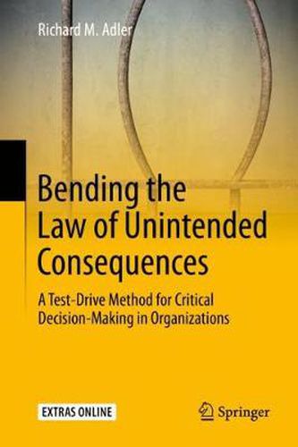 Bending the Law of Unintended Consequences: A Test-Drive Method for Critical Decision-Making in Organizations