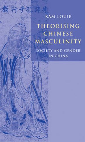 Cover image for Theorising Chinese Masculinity: Society and Gender in China