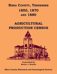 Cover image for Rhea County, Tennessee 1850, 1870 and 1880 Agricultural Production Census