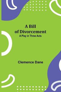 Cover image for A Bill of Divorcement: A Play in Three Acts