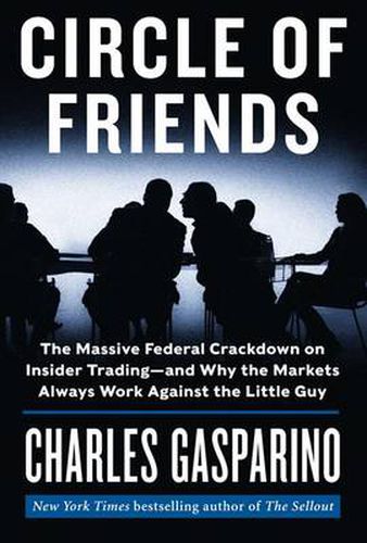 Cover image for Circle of Friends: The Massive Federal Crackdown on Insider Trading---and Why the Markets Always Work Against the Little Guy