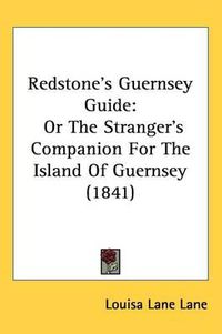 Cover image for Redstone's Guernsey Guide: Or The Stranger's Companion For The Island Of Guernsey (1841)