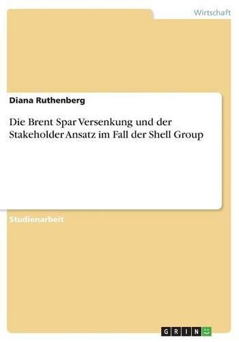 Cover image for Die Brent Spar Versenkung und der Stakeholder Ansatz im Fall der Shell Group