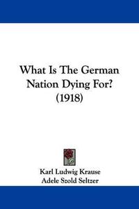 Cover image for What Is the German Nation Dying For? (1918)