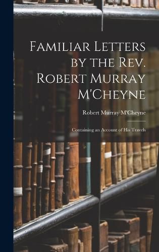 Familiar Letters by the Rev. Robert Murray M'Cheyne