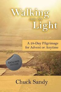 Cover image for Walking into the Light: A 28-Day Pilgrimage for Advent or Anytime (black and white edition)