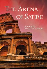 Cover image for The Arena of Satire: Juvenal's Search for Rome