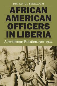 Cover image for African American Officers in Liberia: A Pestiferous Rotation, 1910-1942