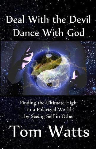 Cover image for Deal with the Devil, Dance with God: Finding the Ultimate High in a Polarized World by Seeing Self in Other