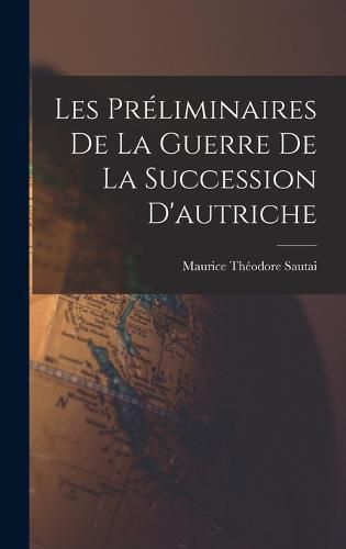 Cover image for Les Preliminaires De La Guerre De La Succession D'autriche