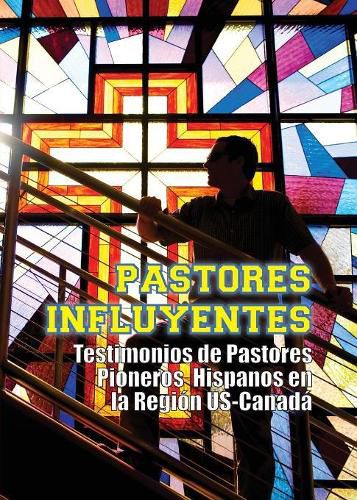 Cover image for Pastores Influyentes: Testimonios de Pastores Pioneros Hispanos en la Regi n USA-Canad