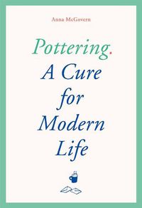 Cover image for Pottering: A Cure for Modern Life