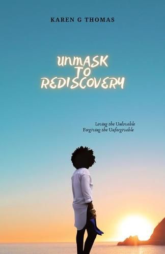 Cover image for Unmask to Rediscovery: Loving the Unlovable Forgiving the Unforgivable
